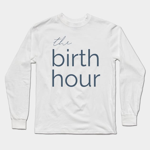 The Birth Hour: A Birth Story Podcast  Long Sleeve T-Shirt by The Birth Hour